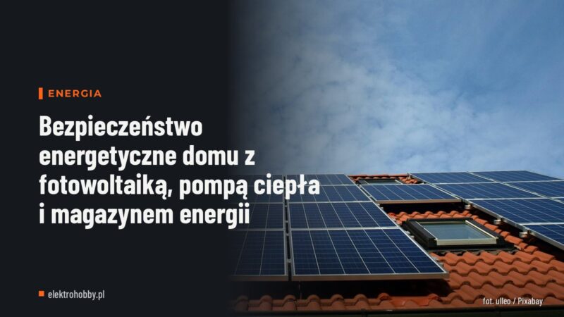 Bezpieczeństwo energetyczne domu z fotowoltaiką, pompą ciepła i magazynem energii