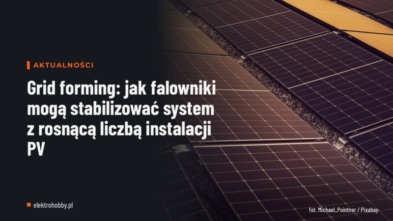 Grid forming: jak falowniki mogą stabilizować system z rosnącą liczbą instalacji PV
