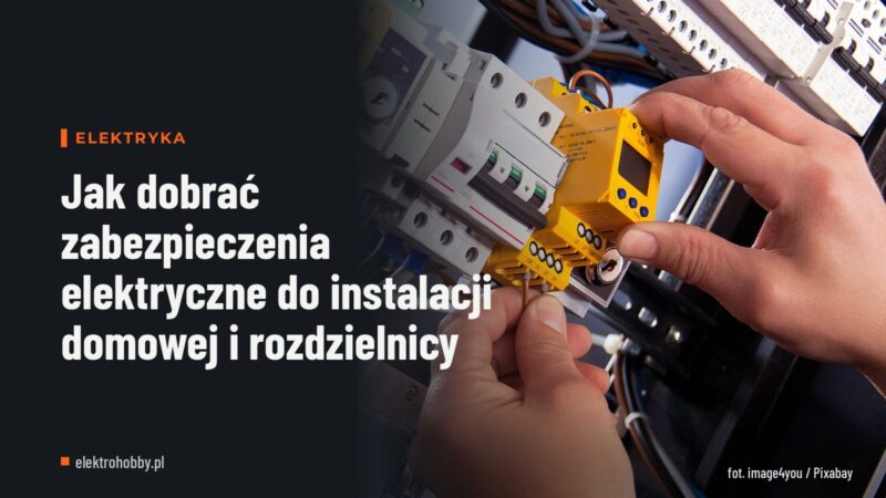 Jak dobrać zabezpieczenia elektryczne do instalacji domowej i rozdzielnicy