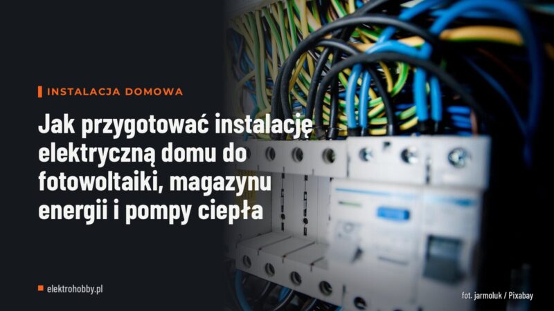 Jak przygotować instalację elektryczną domu do fotowoltaiki, magazynu energii i pompy ciepła