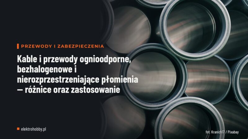 Kable i przewody ognioodporne, bezhalogenowe i nierozprzestrzeniające płomienia — różnice oraz zastosowanie