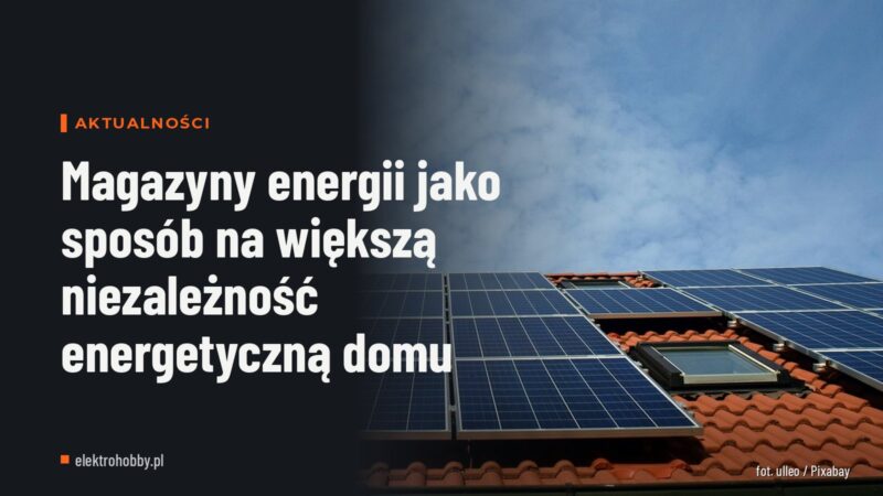 Magazyny energii jako sposób na większą niezależność energetyczną domu