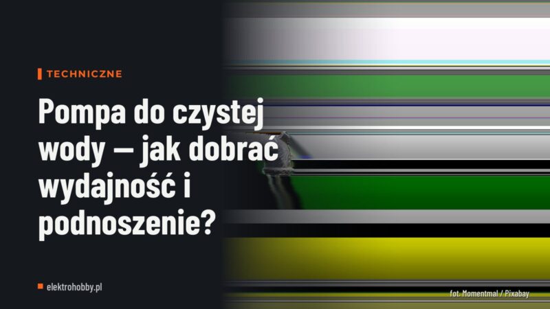 Pompa do czystej wody — jak dobrać wydajność i podnoszenie?